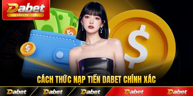 Cách thức nạp tiền Dabet chính xác cho người mới