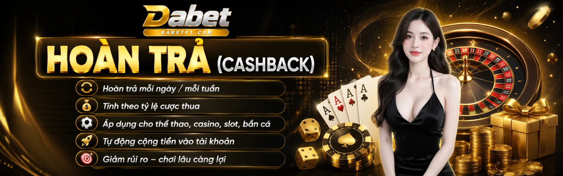 dabet hoàn trả (cashback) hoàn trả mỗi ngày / mỗi tuần tính theo tỷ lệ cược thua áp dụng cho thể thao, casino, slot, bắn cá tự động cộng tiền vào tài khoản giảm rủi ro - chơi lâu càng lợi