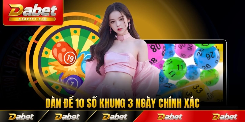 Dàn đề 10 số khung 3 ngày chính xác nhất với dữ kiện lớn
