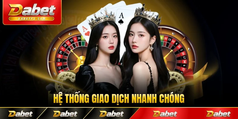 Hệ thống giao dịch nhanh chóng cho thành viên ở Dabet