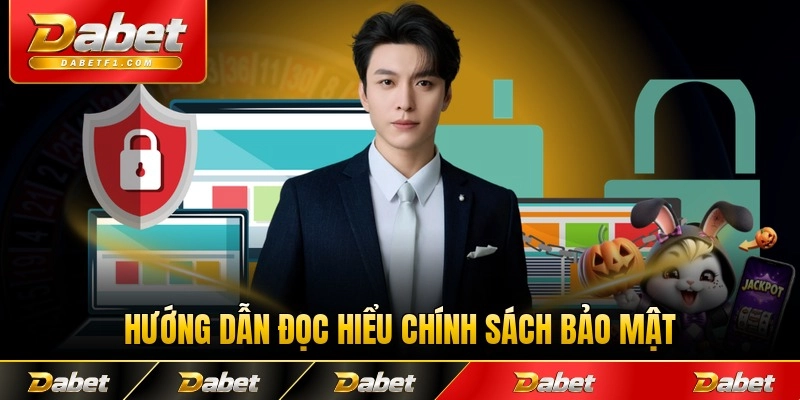 Hướng dẫn đọc hiểu chính sách bảo mật Dabet trọn vẹn