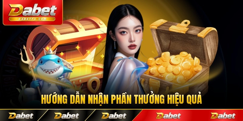 Hướng dẫn nhận phần thưởng hiệu quả tại Dabet