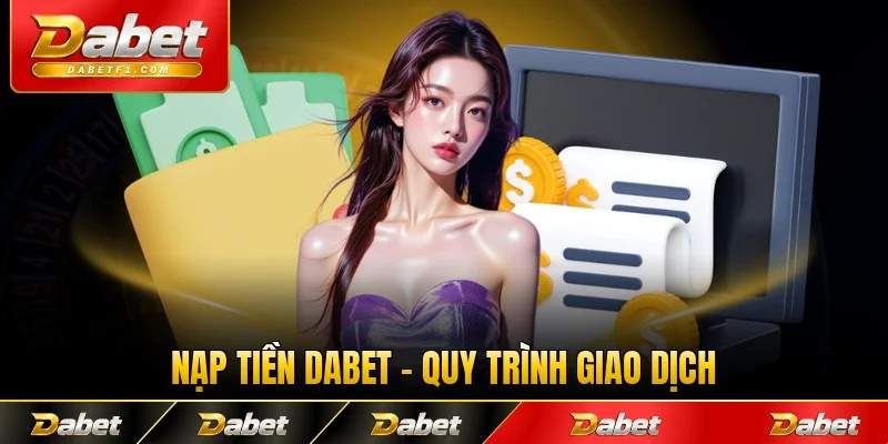 Nạp tiền dabet quy trình giao dịch