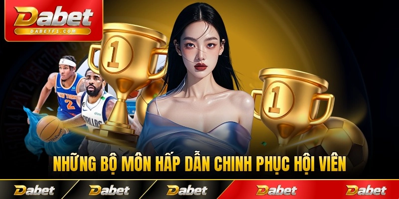 Những bộ môn hấp dẫn chinh phục hội viên Dabet