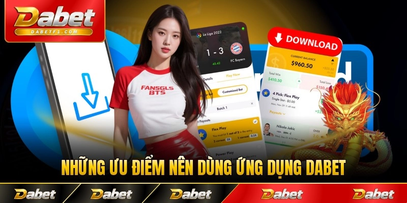 Những ưu điểm nên dùng ứng dụng Dabet thay vì trình duyệt