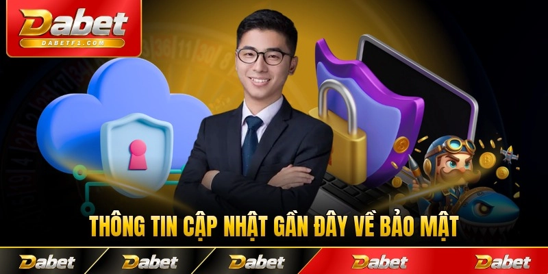 Thông tin cập nhật gần đây về bảo mật dữ liệu Dabet